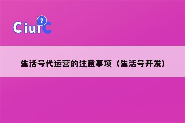 生活号代运营的注意事项（生活号开发）