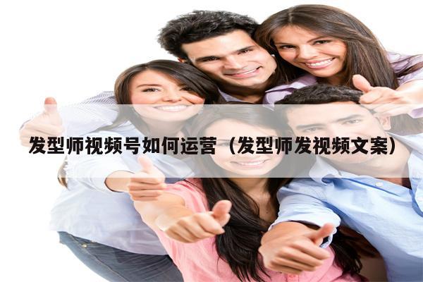 发型师视频号如何运营（发型师发视频文案）