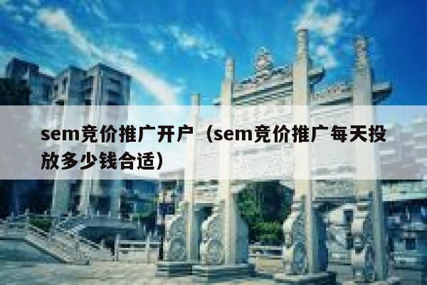 sem竞价推广开户（sem竞价推广每天投放多少钱合适）