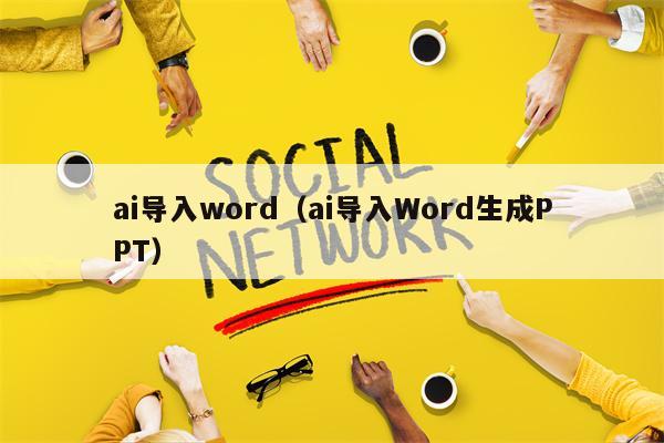 ai导入word（ai导入Word生成PPT）