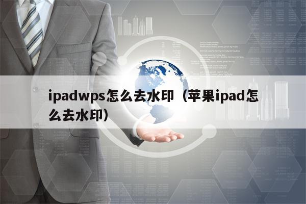 ipadwps怎么去水印（苹果ipad怎么去水印）