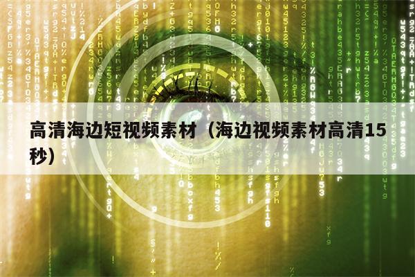 高清海边短视频素材（海边视频素材高清15秒）