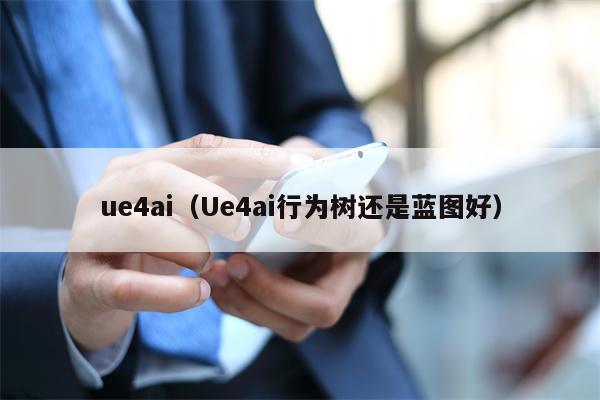 ue4ai（Ue4ai行为树还是蓝图好）