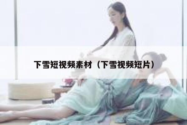 下雪短视频素材（下雪视频短片）