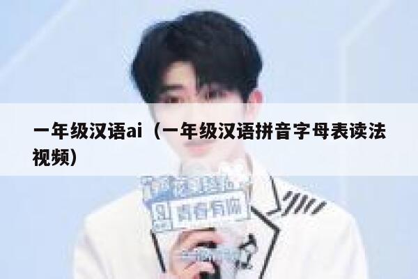 一年级汉语ai（一年级汉语拼音字母表读法视频）