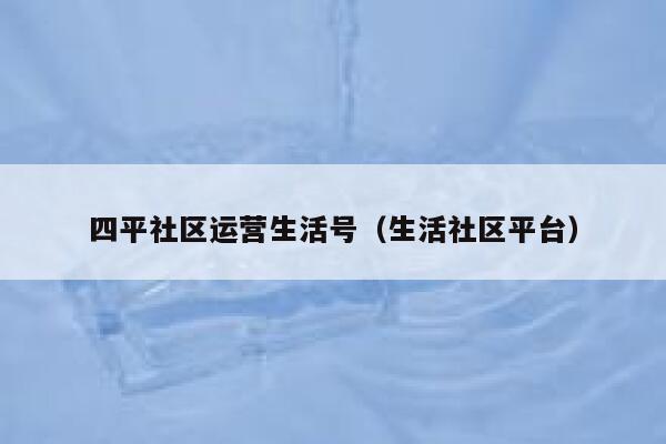 四平社区运营生活号（生活社区平台）