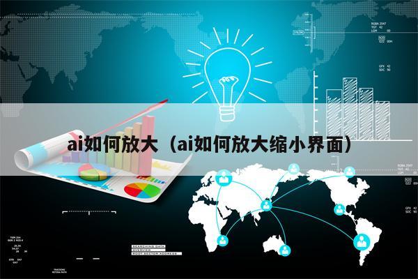 ai如何放大（ai如何放大缩小界面）