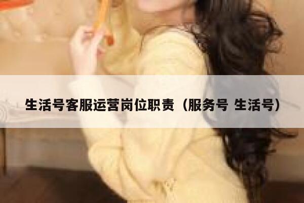生活号客服运营岗位职责（服务号 生活号）