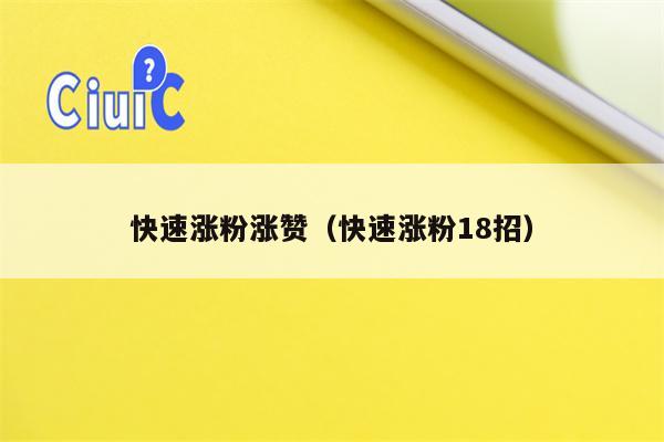快速涨粉涨赞（快速涨粉18招）