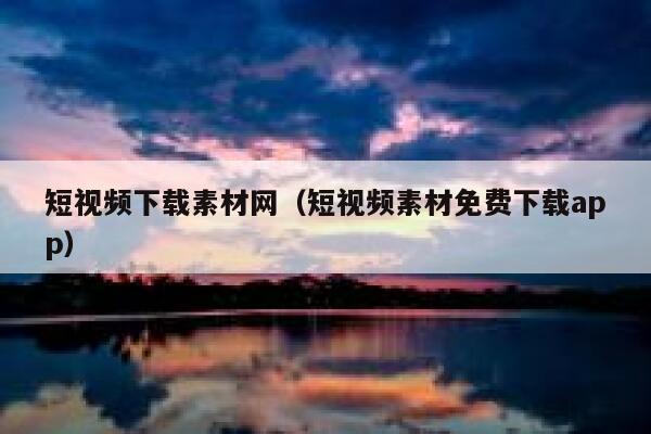 短视频下载素材网（短视频素材免费下载app）