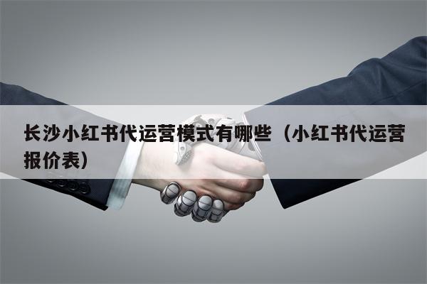 长沙小红书代运营模式有哪些（小红书代运营报价表）