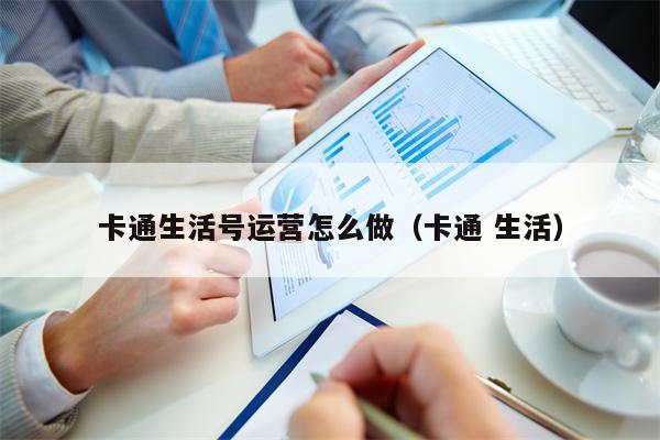 卡通生活号运营怎么做（卡通 生活）