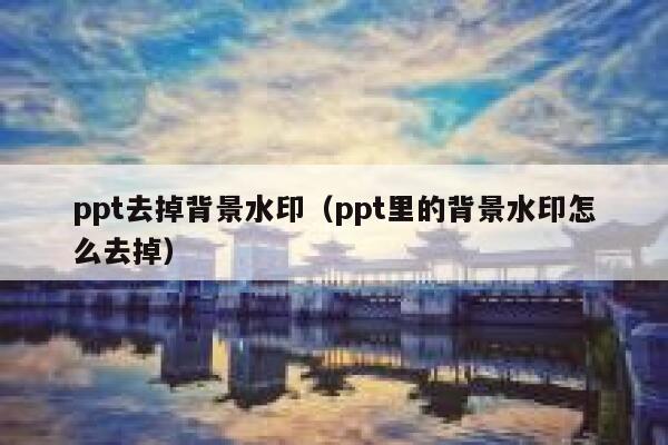 ppt去掉背景水印（ppt里的背景水印怎么去掉）