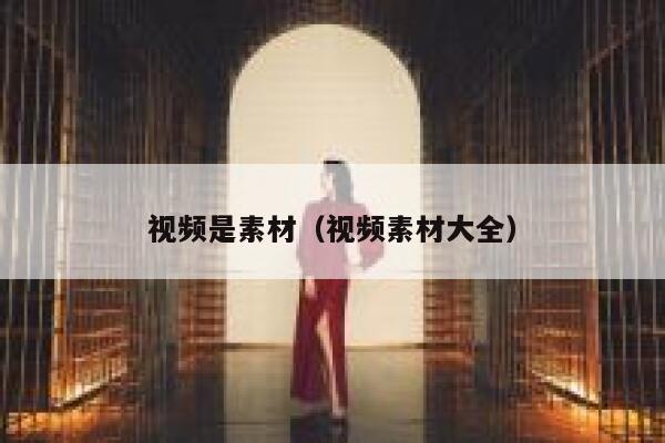 视频是素材（视频素材大全）