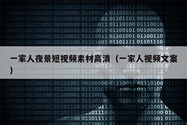 一家人夜景短视频素材高清（一家人视频文案）