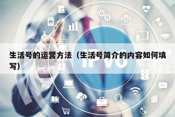 生活号的运营方法（生活号简介的内容如何填写）