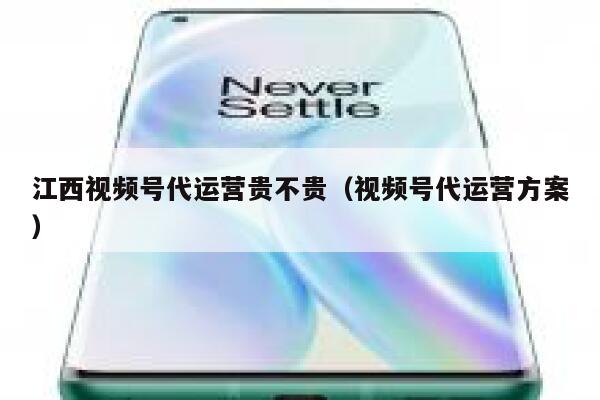 江西视频号代运营贵不贵（视频号代运营方案）