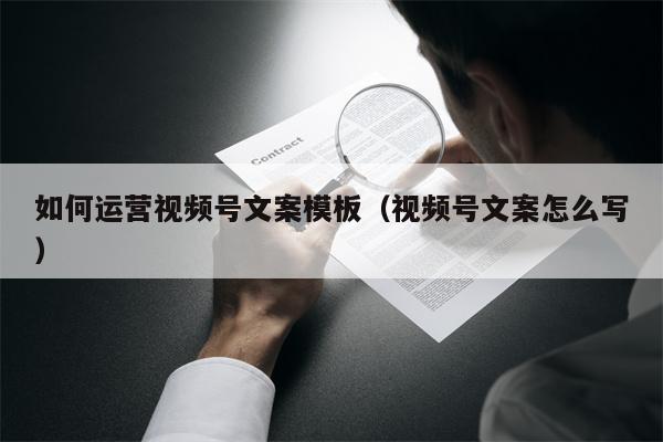 如何运营视频号文案模板（视频号文案怎么写）