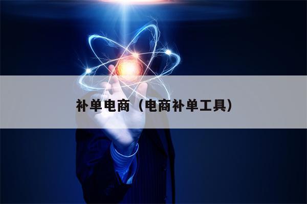 补单电商（电商补单工具）