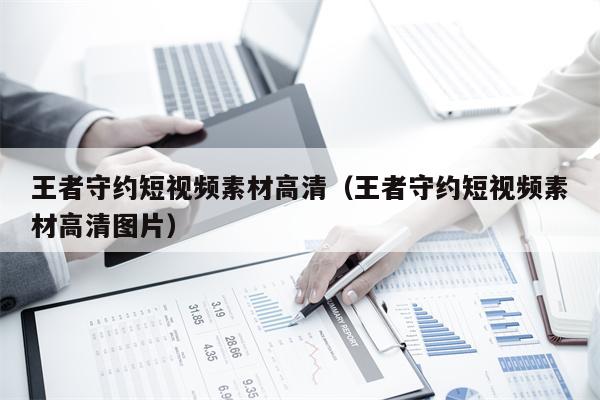 王者守约短视频素材高清（王者守约短视频素材高清图片）