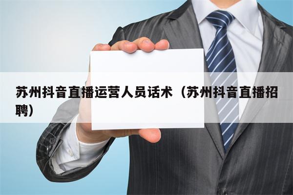 苏州抖音直播运营人员话术（苏州抖音直播招聘）