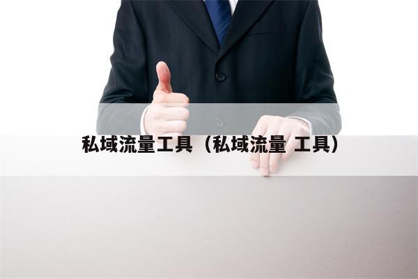 私域流量工具（私域流量 工具）