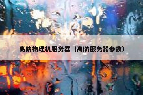高防物理机服务器（高防服务器参数）