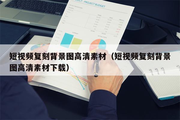短视频复刻背景图高清素材（短视频复刻背景图高清素材下载）