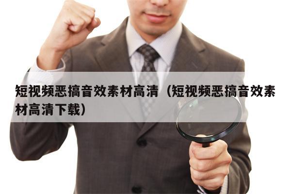 短视频恶搞音效素材高清（短视频恶搞音效素材高清下载）