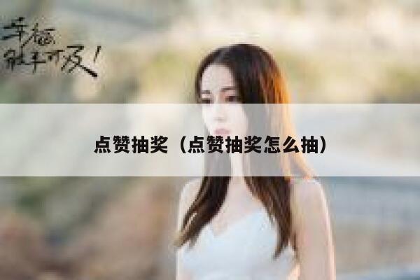 点赞抽奖（点赞抽奖怎么抽）