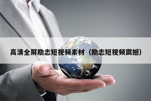 高清全屏励志短视频素材（励志短视频震撼）