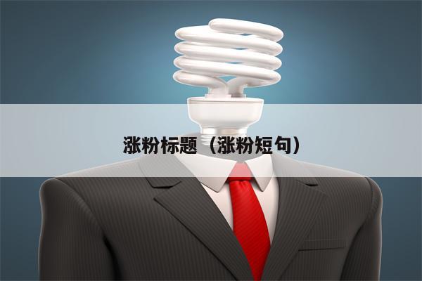 涨粉标题（涨粉短句）