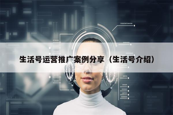 生活号运营推广案例分享（生活号介绍）