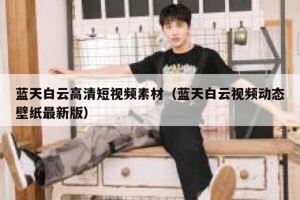 蓝天白云高清短视频素材（蓝天白云视频动态壁纸最新版）