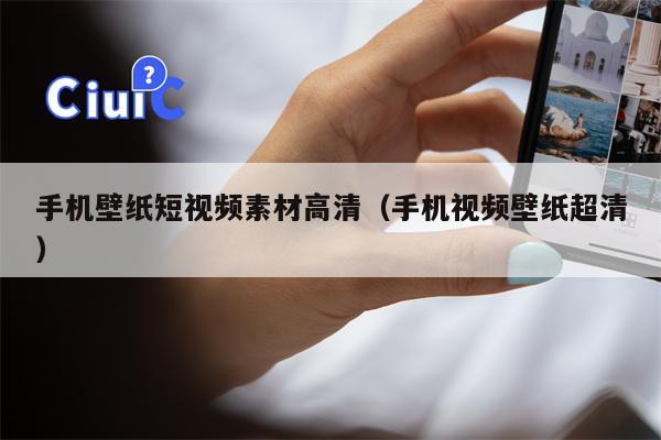 手机壁纸短视频素材高清（手机视频壁纸超清）