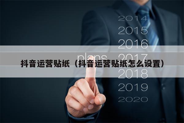 抖音运营贴纸（抖音运营贴纸怎么设置）