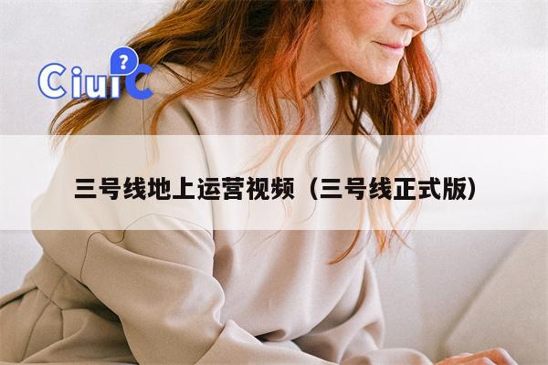 三号线地上运营视频（三号线正式版）
