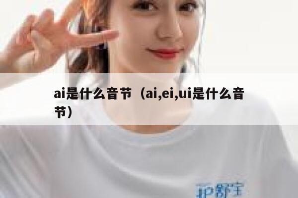 ai是什么音节（ai,ei,ui是什么音节）