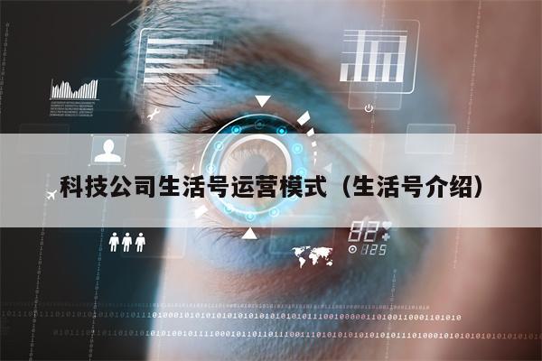 科技公司生活号运营模式（生活号介绍）