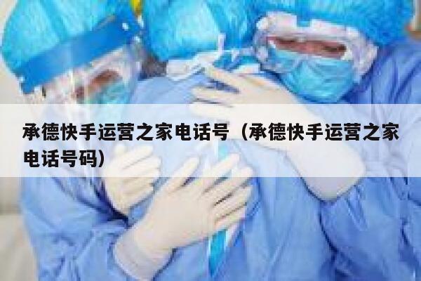 承德快手运营之家电话号（承德快手运营之家电话号码）