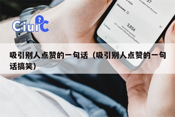 吸引别人点赞的一句话（吸引别人点赞的一句话搞笑）