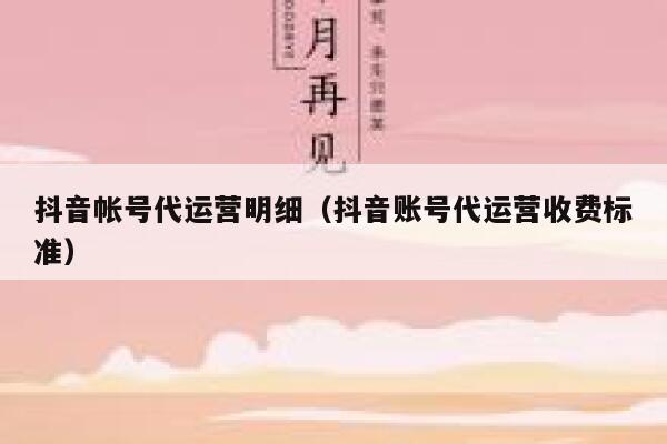 抖音帐号代运营明细（抖音账号代运营收费标准）