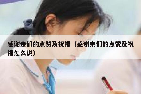 感谢亲们的点赞及祝福（感谢亲们的点赞及祝福怎么说）