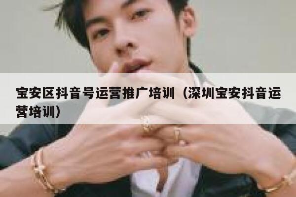 宝安区抖音号运营推广培训（深圳宝安抖音运营培训）