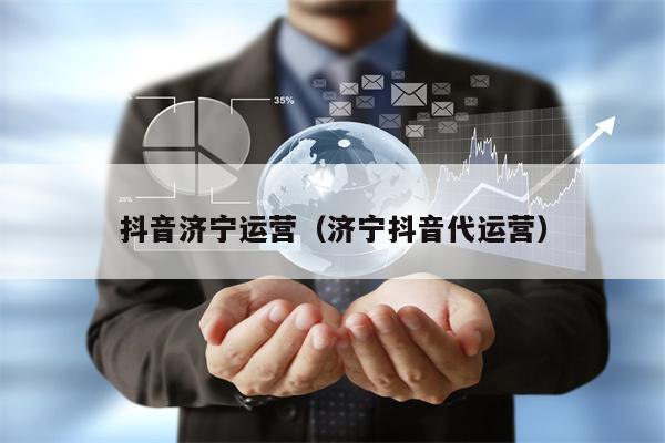 抖音济宁运营（济宁抖音代运营）