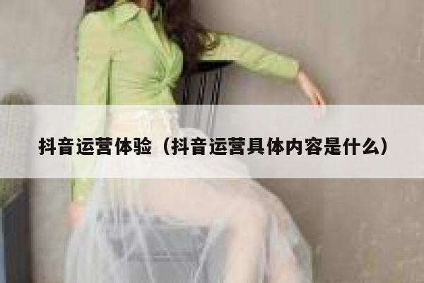 抖音运营体验（抖音运营具体内容是什么）