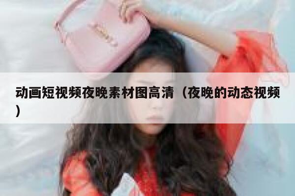 动画短视频夜晚素材图高清（夜晚的动态视频）