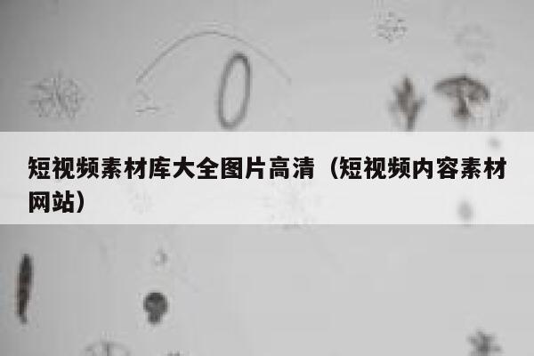 短视频素材库大全图片高清（短视频内容素材网站）