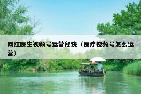 网红医生视频号运营秘诀（医疗视频号怎么运营）