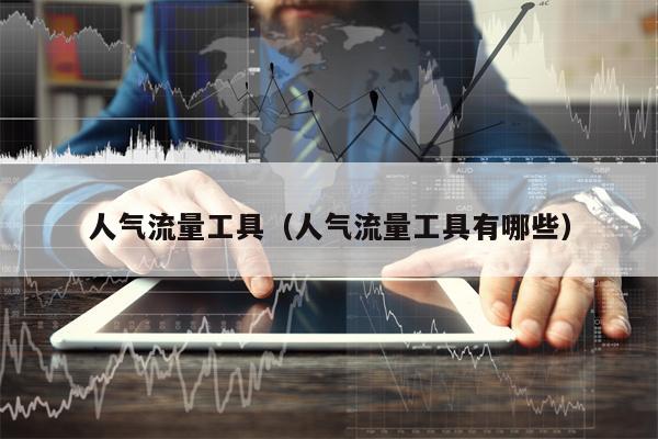 人气流量工具（人气流量工具有哪些）